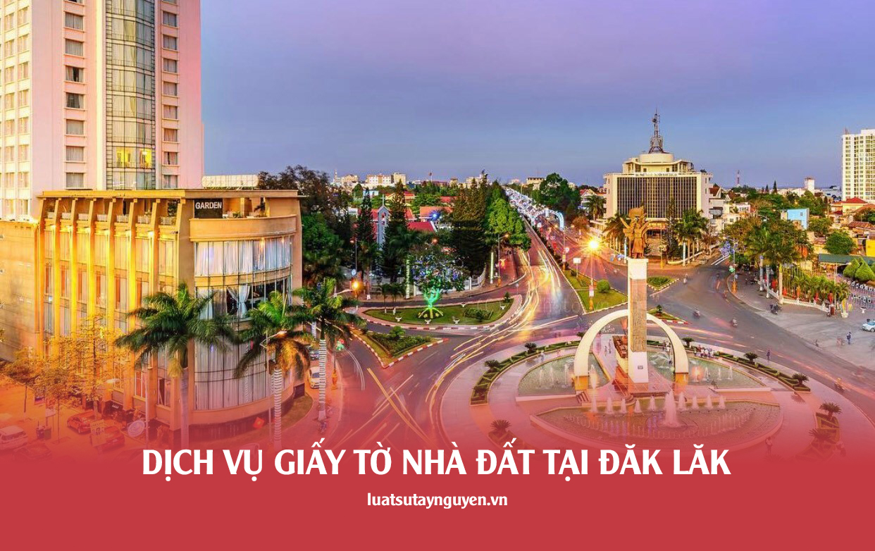 Dịch vụ giấy tờ nhà đất trọn gói tại Đăk Lăk
